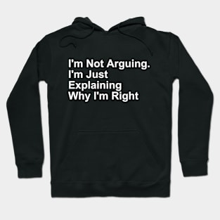 I'm Not Arguing. I'm Just Explaining Why I'm Right gift Hoodie